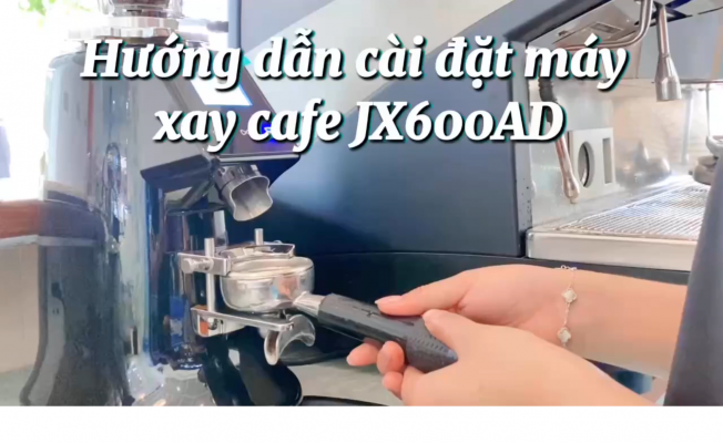 Hướng dẫn cài đặt máy xay cafe JX600ad