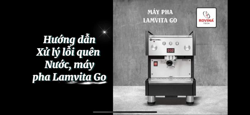 Hướng dẫn xử lỹ lỗi quên nước máy pha Lamvita Go