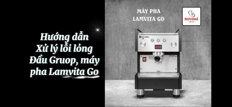 Hướng dẫn xử lý lỗi lỏng đầu gruop máy pha Lamvita Go