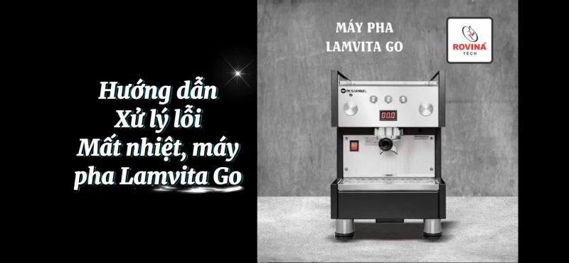 Hướng dẫn xử lý lỗi mất nhiệt máy pha Lamvita Go